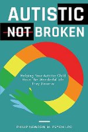 Autistic, Not Broken de Philip Newton M. Psych Lpc