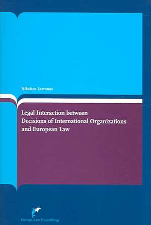 Legal Interaction Between Decisions of International Organizations and European Law de Nikolaos Lavranos