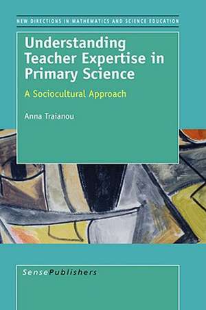 Understanding Teacher Expertise in Primary Science de Anna Trauianou