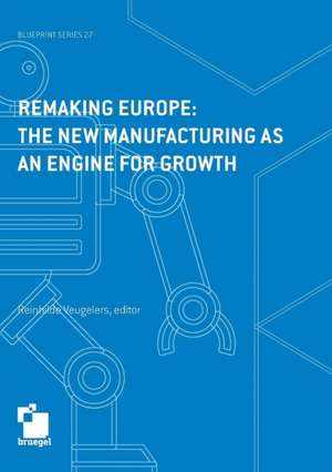 Remaking Europe: the new manufacturing as an engine for growth de Reinhilde Veugelers