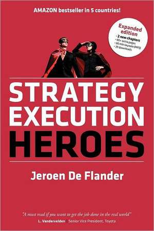 Strategy Execution Heroes - Expanded Edition Business Strategy Implementation and Strategic Management Demystified: A Practical Performance Management de Jeroen De Flander