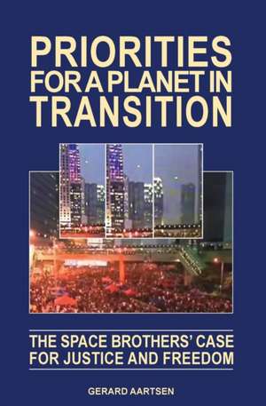 Priorities for a Planet in Transition - The Space Brothers' Case for Justice and Freedom de Gerard Aartsen