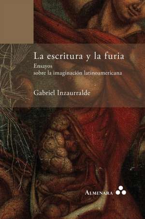 La escritura y la furia. Ensayos sobre la imaginación latinoamericana de Gabriel Inzaurralde