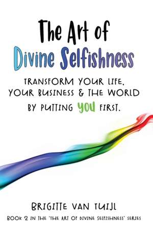 The Art of Divine Selfishness de Brigitte van Tuijl