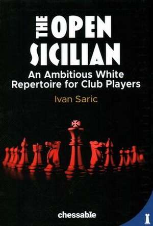 The Open Sicilian: An Ambitious White Repertoire for Club Players de Ivan Saric