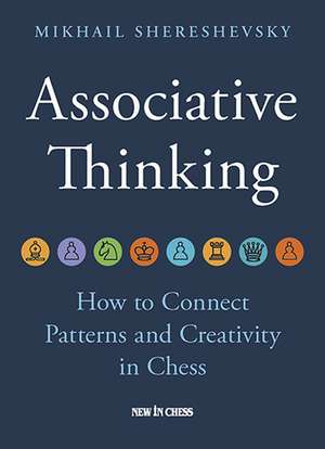 Associative Thinking: How to Connect Patterns and Creativity in Chess de Mikhail Shereshevsky