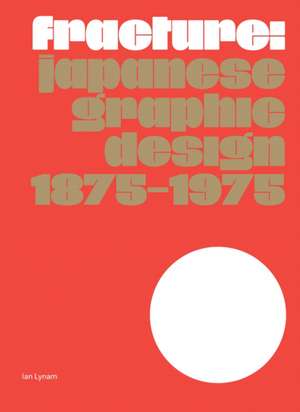 Fracture: Japanese Graphic Design 1875-1975 de Ian Lynam