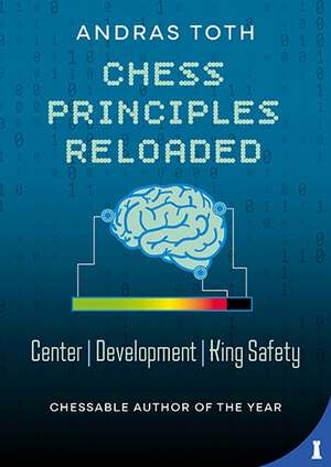 Chess Principles Reloaded: Centre - Development - King Safety de Andras Toth