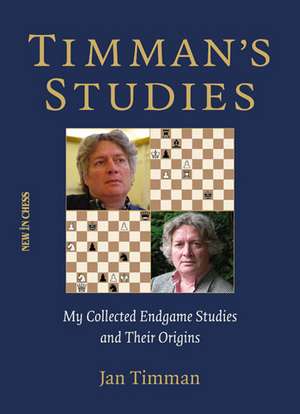 Timman's Studies: My Collected Endgame Studies and Their Origins de Jan Timman