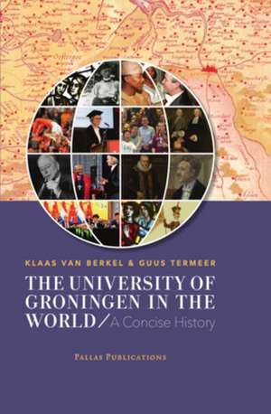 The University of Groningen in the World – A Concise History de Klaas Van Berkel