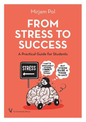 From Stress to Success: A Practical Guide for Students de Mirjam Pol