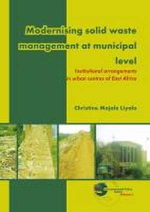 Modernising solid waste management at municipal level: Institutional arrangements in urban centres of East Africa de Christine Majale Liyala