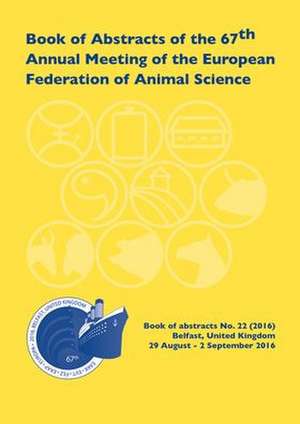 Book of Abstracts of the 67th Annual Meeting of the European Federation of Animal Science: Belfast, UK, 29 August - 1 September 2016 de EAAP scientific committee