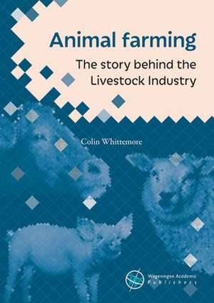 Animal farming: The story behind the livestock industry de Colin T. Whittemore