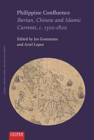 Philippine Confluence: Iberian, Chinese and Islamic Currents, c. 1500–1800 de Jos Gommans