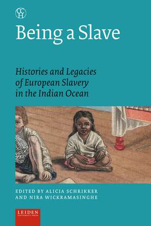 Being a Slave: Histories and Legacies of European Slavery in the Indian Ocean de Alicia Schrikker