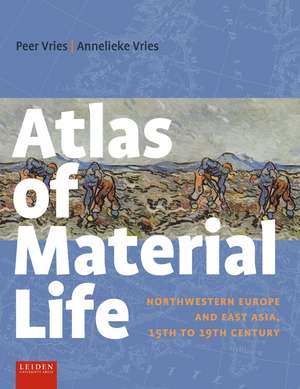 Atlas of Material Life: Northwestern Europe and East Asia, 15th to 19th Century de Peer Vries