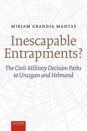 Inescapable Entrapments?: The Civil-Military Decision Paths to Uruzgan and Helmand de Mirjam Grandia Mantas