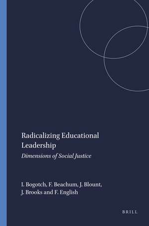 Radicalizing Educational Leadership: Dimensions of Social Justice de Ira Bogotch