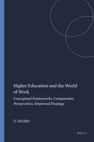 Higher Education and the World of Work: Conceptual Frameworks, Comparative Perspectives, Empirical Findings de Ulrich Teichler