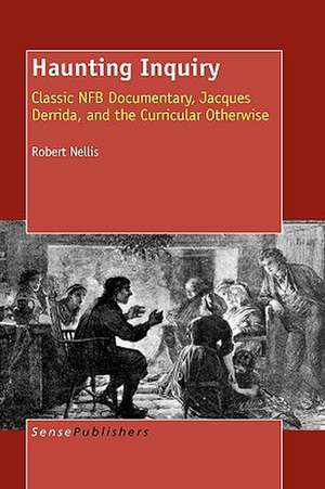 Haunting Inquiry: Classic NFB Documentary, Jacques Derrida, and the Curricular Otherwise de Robert Nellis