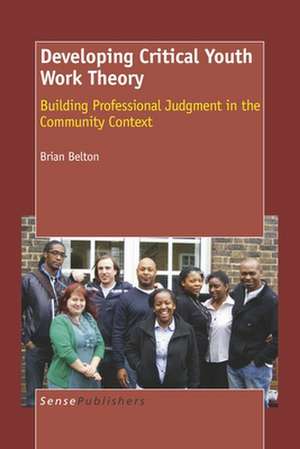 Developing Critical Youth Work Theory: Building Professional Judgment in the Community Context de Brian Belton