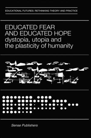 Educated Fear and Educated Hope: Dystopia, Utopia and the Plasticity of Humanity de Marianna Papastephanou