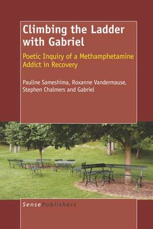 Climbing the Ladder with Gabriel: Poetic Inquiry of a Methamphetamine Addict in Recovery de Pauline Sameshima