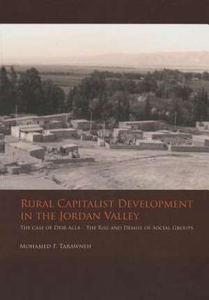 Rural Capitalist Development in the Jordan Valley: The Case of Deir Alla - The Rise and Demise of Social Groups de Mohamed F. Tarawneh