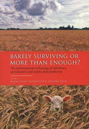 Barely Surviving or More Than Enough?: The Environmental Archaeology of Subsistence, Specialisation and Surplus Food Production de Maaike Groot