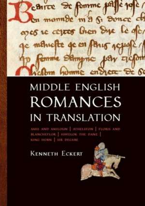 Middle English Romances in Translation: Amis and Amiloun - Athelston - Floris and Blancheflor - Havelok the Dane - King Horn - Sir Degare de Kenneth Eckert