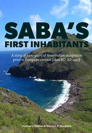 Saba's First Inhabitants: A Story of 3300 Years of Amerindian Occupation Prior to European Contact (1800 BC - Ad 1492) de Corinne Hofman