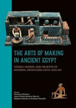 The Arts of Making in Ancient Egypt de Gianluca Miniaci