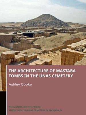 The Architecture of Mastaba Tombs in the Unas Cemetery de Ashley Cooke