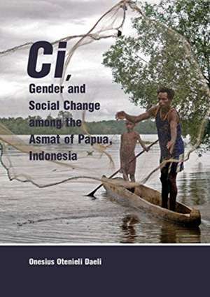 Ci, Gender and Social Change among the Asmat of Papua, Indonesia de Onesius Otenieli Daeli