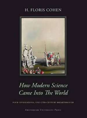 How Modern Science Came into the World: Four Civilizations, One 17th-Century Breakthrough de H. Floris Cohen