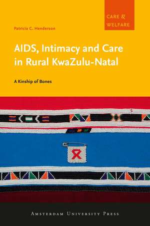 AIDS, Intimacy and Care in Rural KwaZulu-Natal: A Kinship of Bones de Patricia C. Henderson