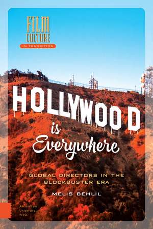 Hollywood is Everywhere – Global Directors in the Blockbuster Era de Melis Behlil