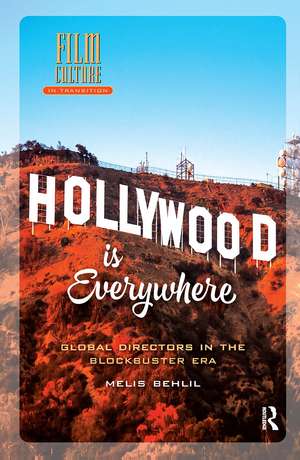 Hollywood is Everywhere: Global Directors in the Blockbuster Era de Melis Behlil