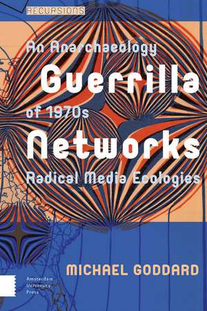 Guerrilla Networks – An Anarchaeology of 1970s Radical Media Ecologies de Michael Goddard