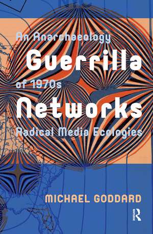 Guerrilla Networks: An Anarchaeology of 1970s Radical Media Ecologies de Michael Goddard