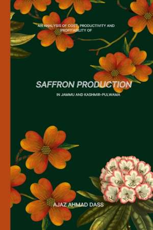 AN ANALYSIS OF COST, PRODUCTIVITY AND PROFITABILITY OF SAFFRON PRODUCTION IN JAMMU AND KASHMIR PULWAMA de Ajaz Ahmad Dass