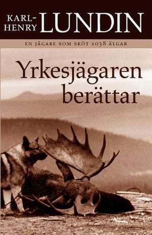 Yrkesjägaren berättar de Karl-Henry Lundin