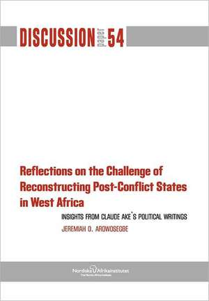 Reflections on the Challenge of Reconstructing Post-Conflict States in West Africa de Jeremiah Arowosegbe