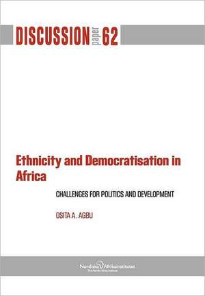 Ethnicity and Democratisation in Africa: Challenges for Politics and Development de Osita A. Agbu