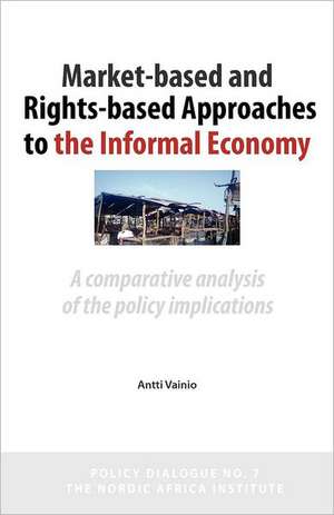 Market-Based and Rights-Based Approaches to the Informal Economy: A Comparative Analysis of the Policy Implications de Antti Vainio