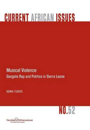 Musical Violence. Gangsta Rap and Politics in Sierra Leone de Boima Tucker