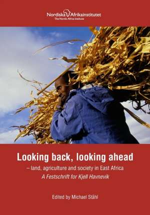 Looking Back, Looking Ahead - Land, Agriculture and Society in East Africa, a Festschrift for Kjell Havnevik