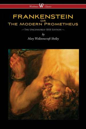 FRANKENSTEIN or The Modern Prometheus (Uncensored 1818 Edition - Wisehouse Classics) de Mary Wollstonecraft Shelley