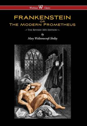 Frankenstein or the Modern Prometheus (the Revised 1831 Edition - Wisehouse Classics) (Revised 1831) de Mary Wollstonecraft Shelley